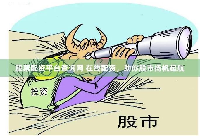 股票配资平台查询网 在线配资，助你股市扬帆起航